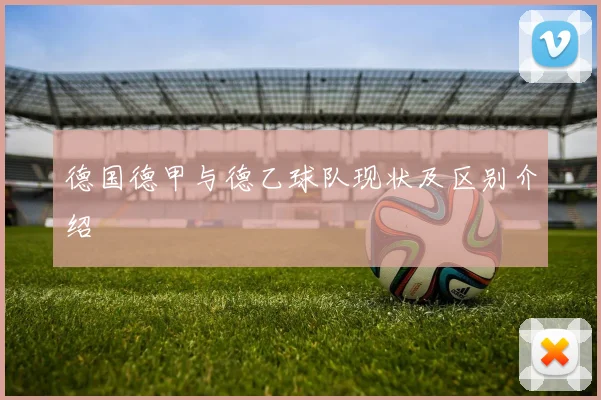 德国德甲与德乙球队现状及区别介绍