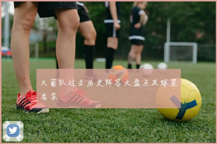 火箭队过去历史阵容大盘点及球星名录