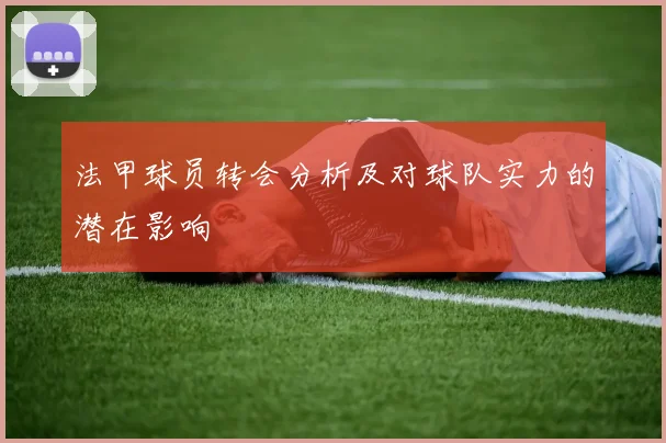法甲球员转会分析及对球队实力的潜在影响